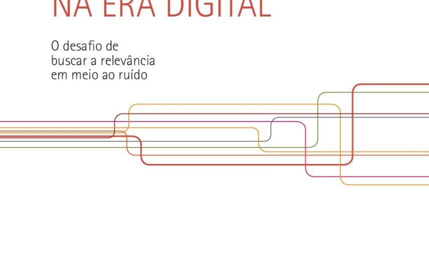 Capa: Comunicação Na Era Digital - O desafio de buscar a relevância em meio ao ruído
